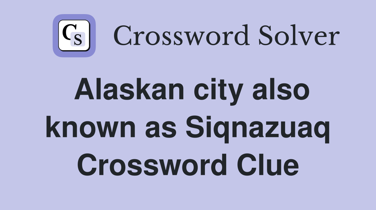 Alaskan city also known as Siqnazuaq Crossword Clue