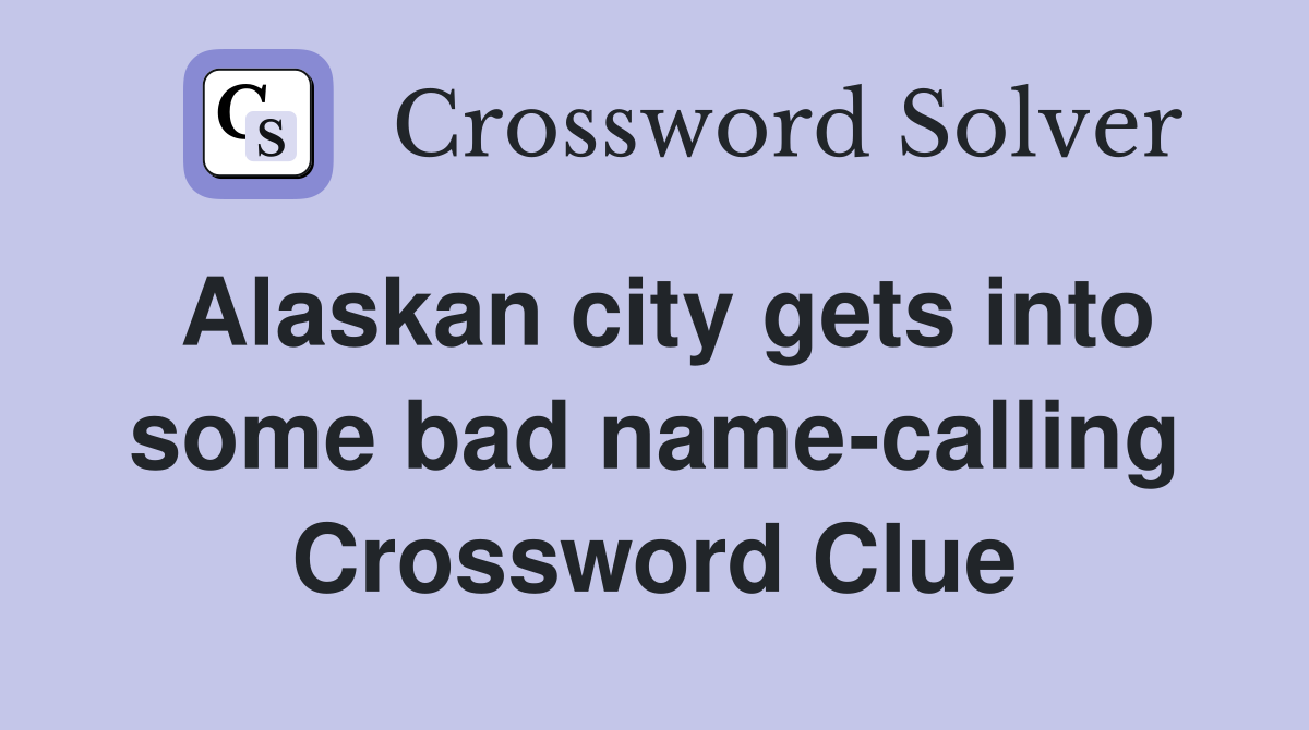 Alaskan city gets into some bad name-calling Crossword Clue