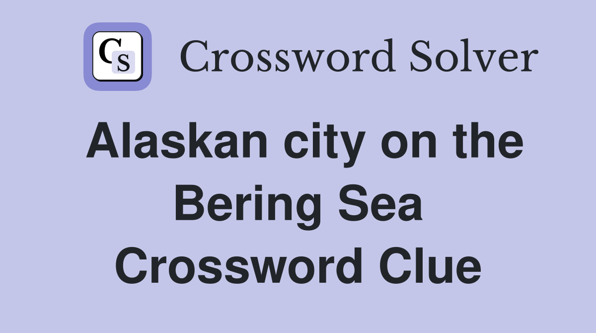 Alaskan city on the Bering Sea Crossword Clue