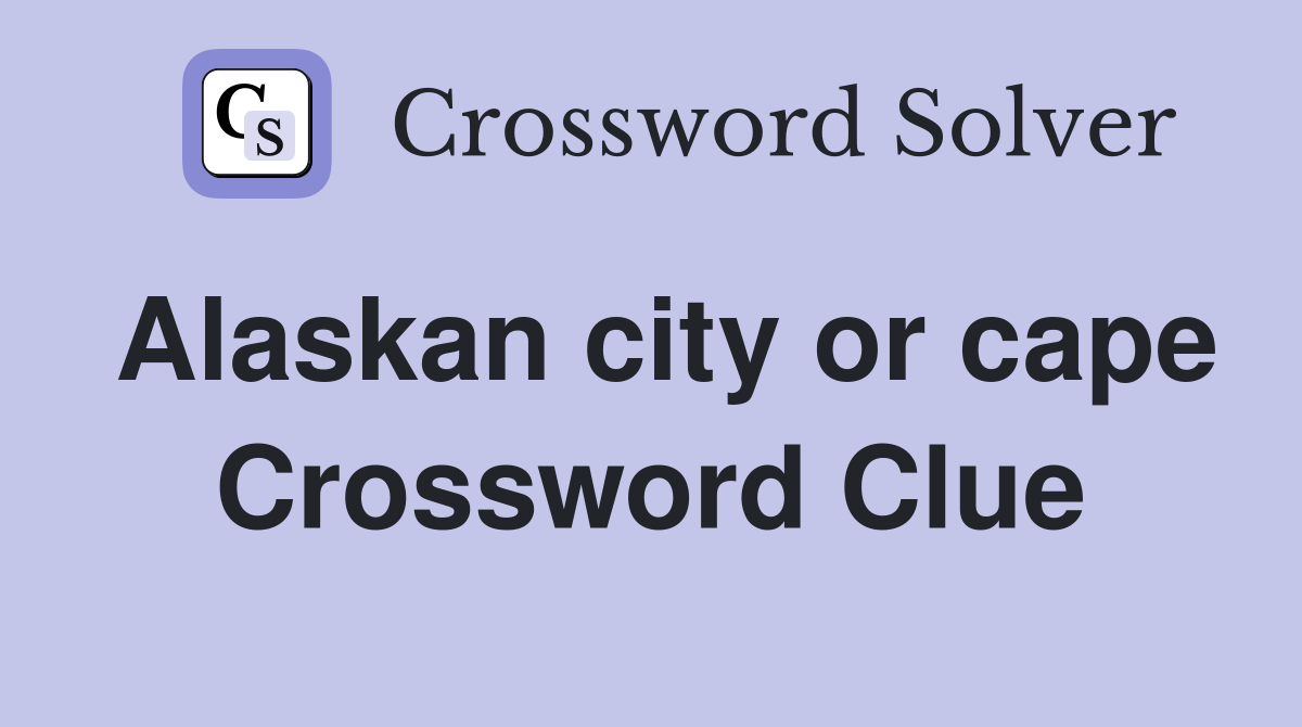 Alaskan city or cape Crossword Clue