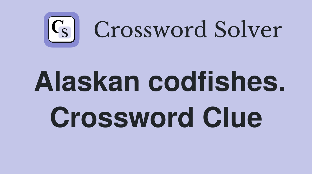 Alaskan codfishes. Crossword Clue