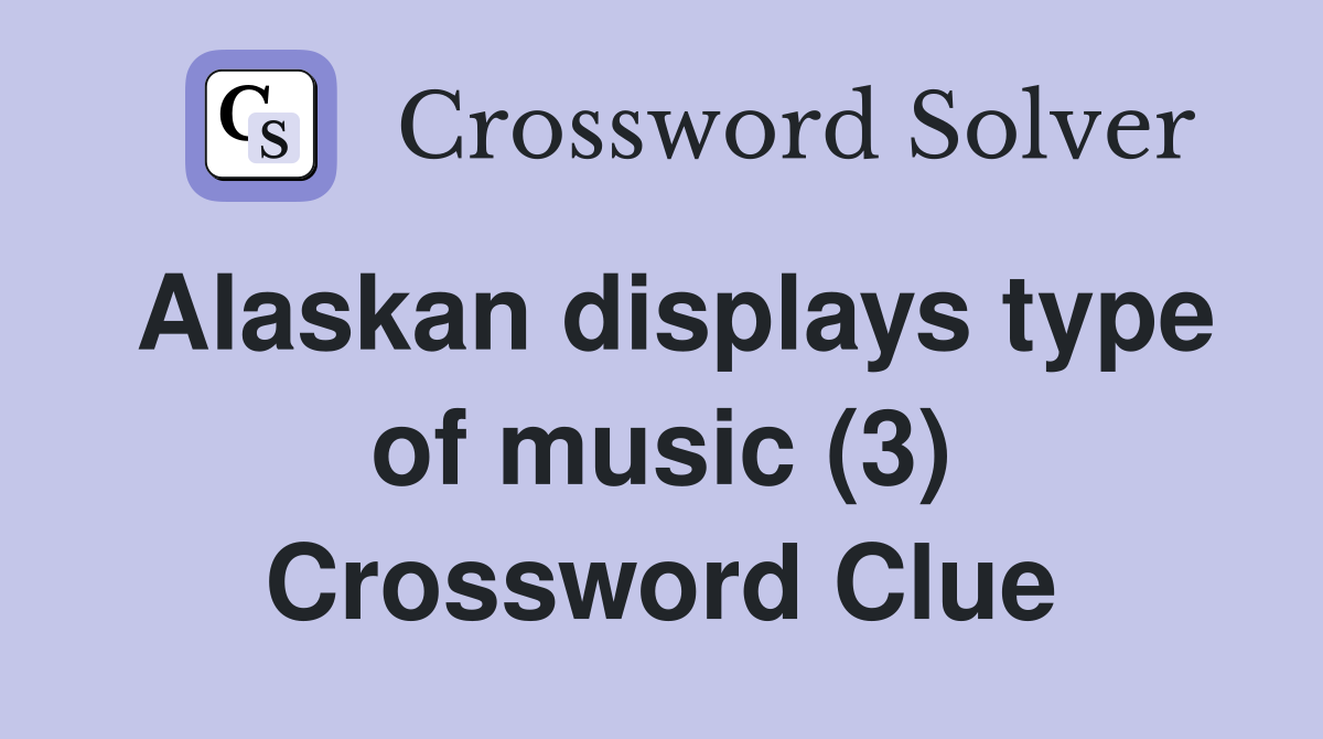 Alaskan displays type of music (3) Crossword Clue