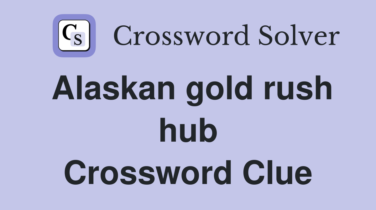 Alaskan gold rush hub Crossword Clue