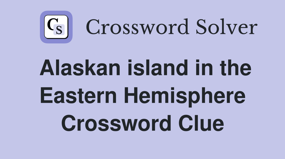 Alaskan island in the Eastern Hemisphere Crossword Clue