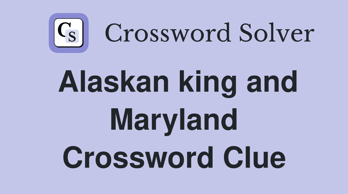 Alaskan king and Maryland Crossword Clue