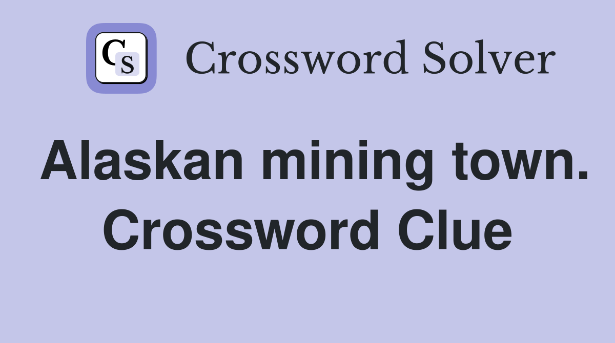Alaskan mining town. Crossword Clue