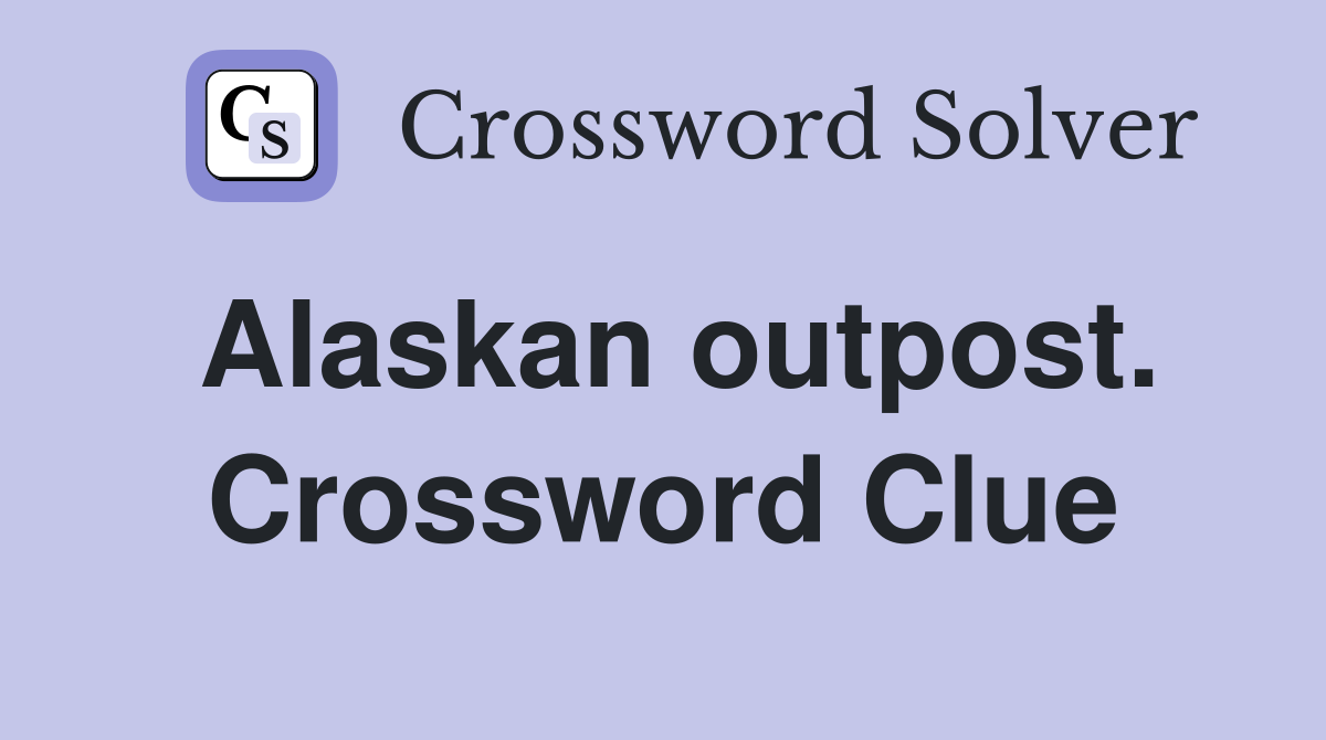Alaskan outpost. Crossword Clue