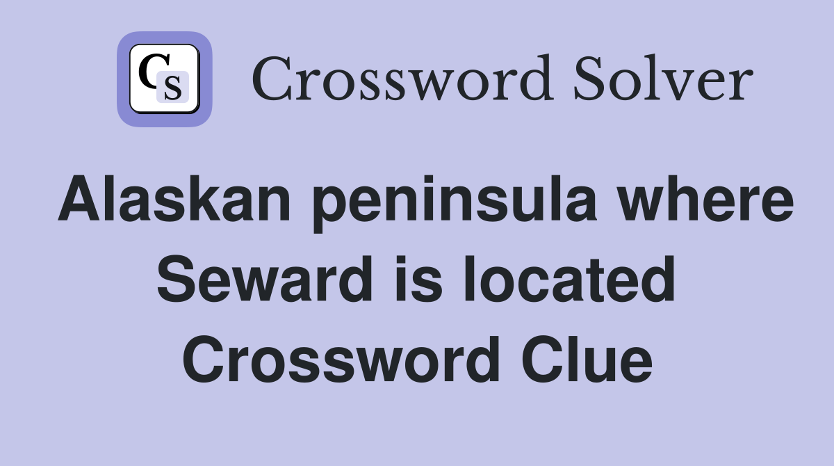 Alaskan peninsula where Seward is located Crossword Clue