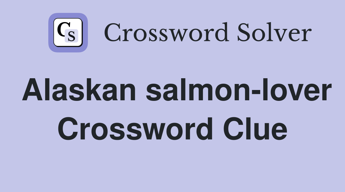 Alaskan salmon-lover Crossword Clue