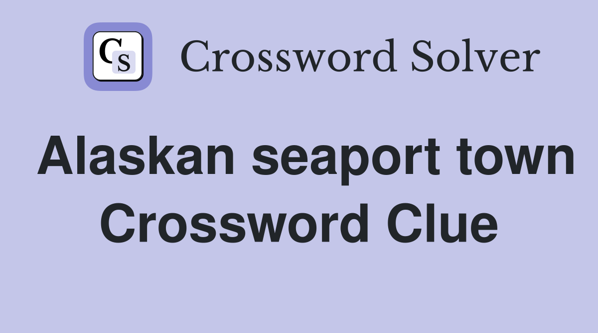 Alaskan seaport town Crossword Clue