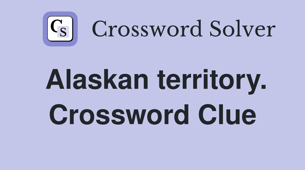 Alaskan territory. Crossword Clue