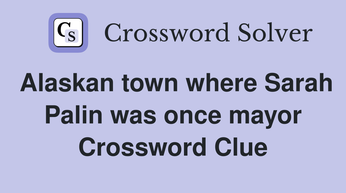 Alaskan town where Sarah Palin was once mayor Crossword Clue
