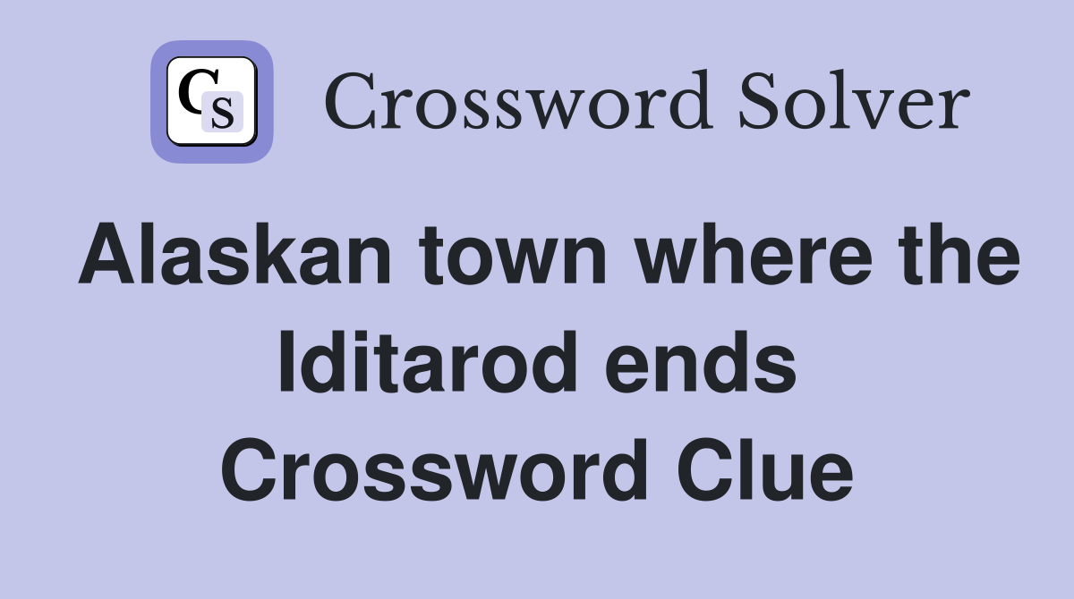 Alaskan town where the Iditarod ends Crossword Clue