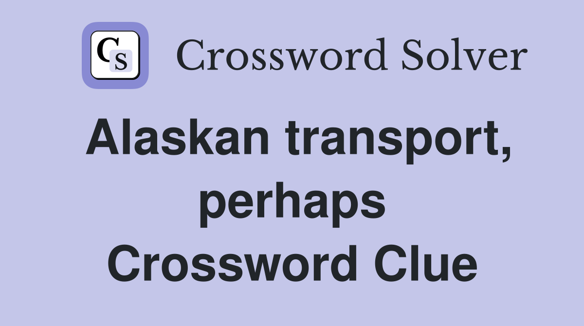 Alaskan transport, perhaps Crossword Clue