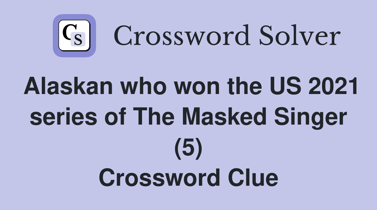 Alaskan who won the US 2021 series of The Masked Singer (5) Crossword Clue