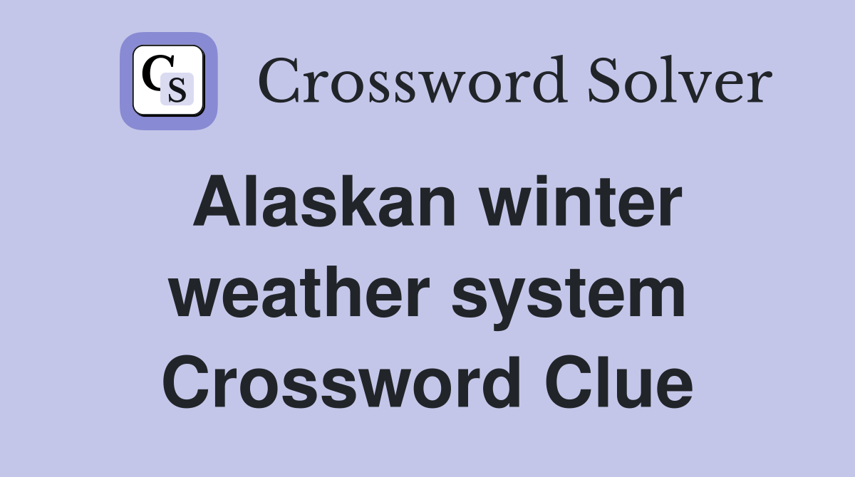 Alaskan winter weather system Crossword Clue