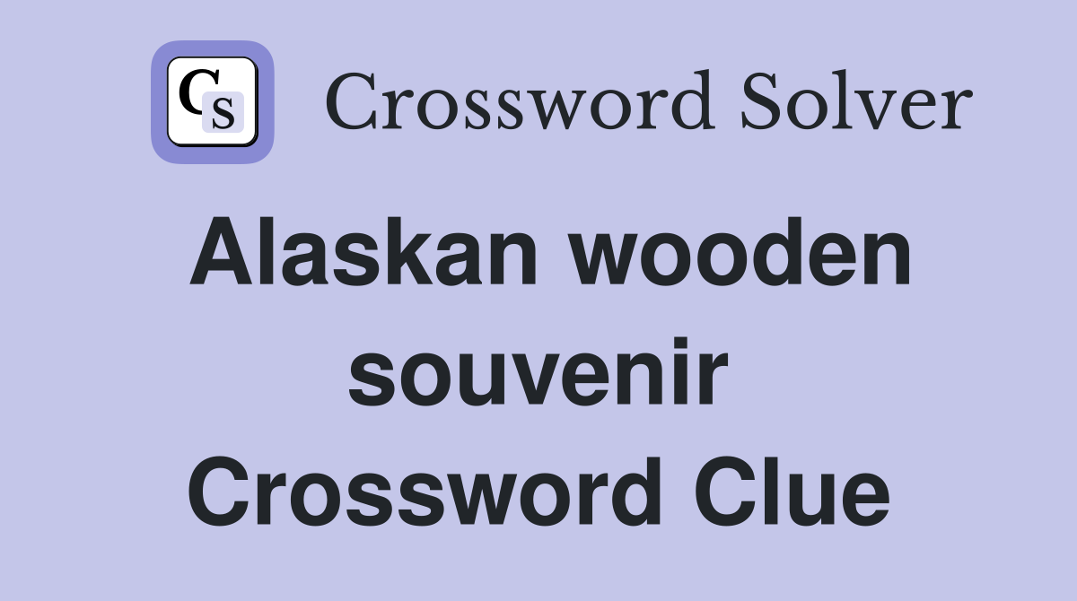 Alaskan wooden souvenir Crossword Clue