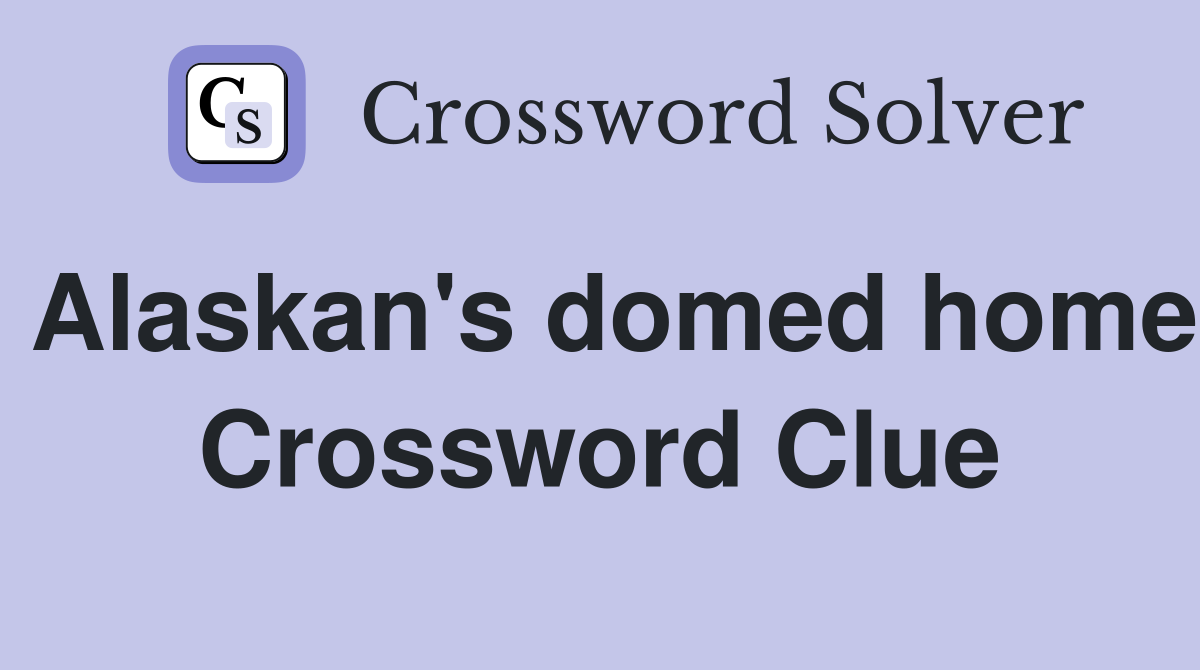 Alaskan's domed home Crossword Clue