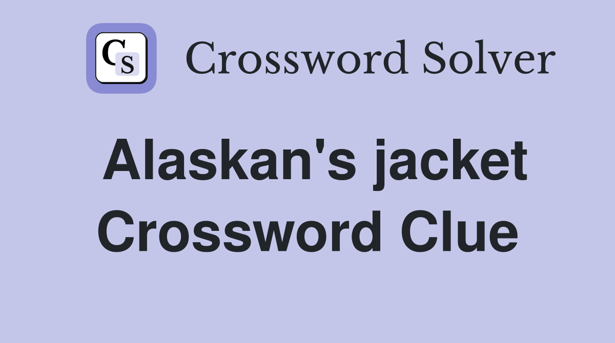 Alaskan's jacket Crossword Clue