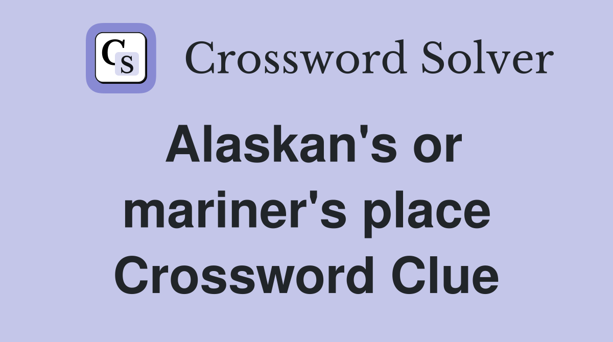 Alaskan's or mariner's place Crossword Clue