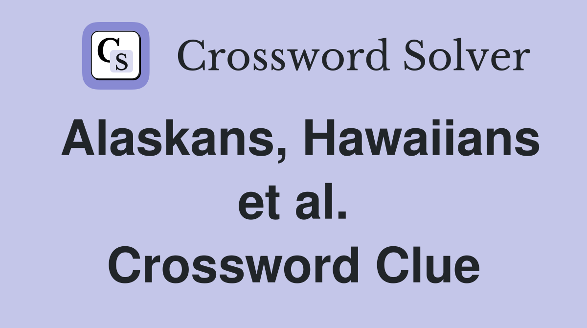 Alaskans, Hawaiians et al. Crossword Clue