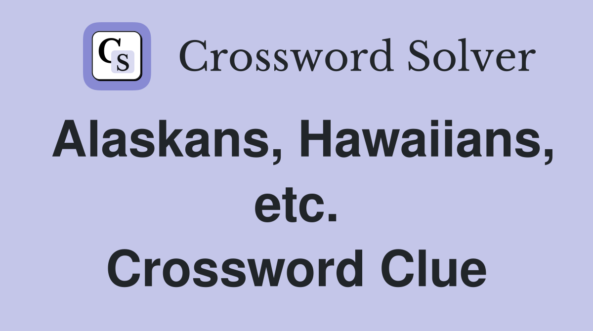 Alaskans, Hawaiians, etc. Crossword Clue