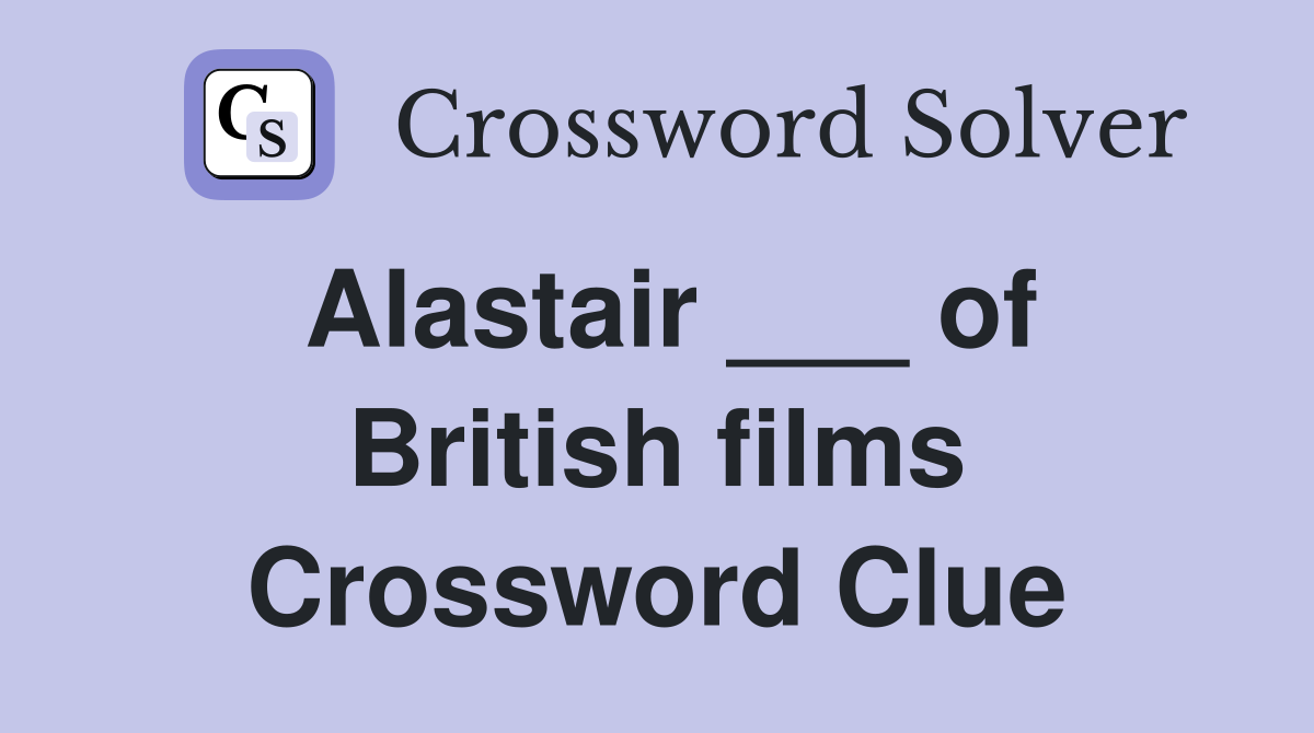 Alastair ___ of British films Crossword Clue