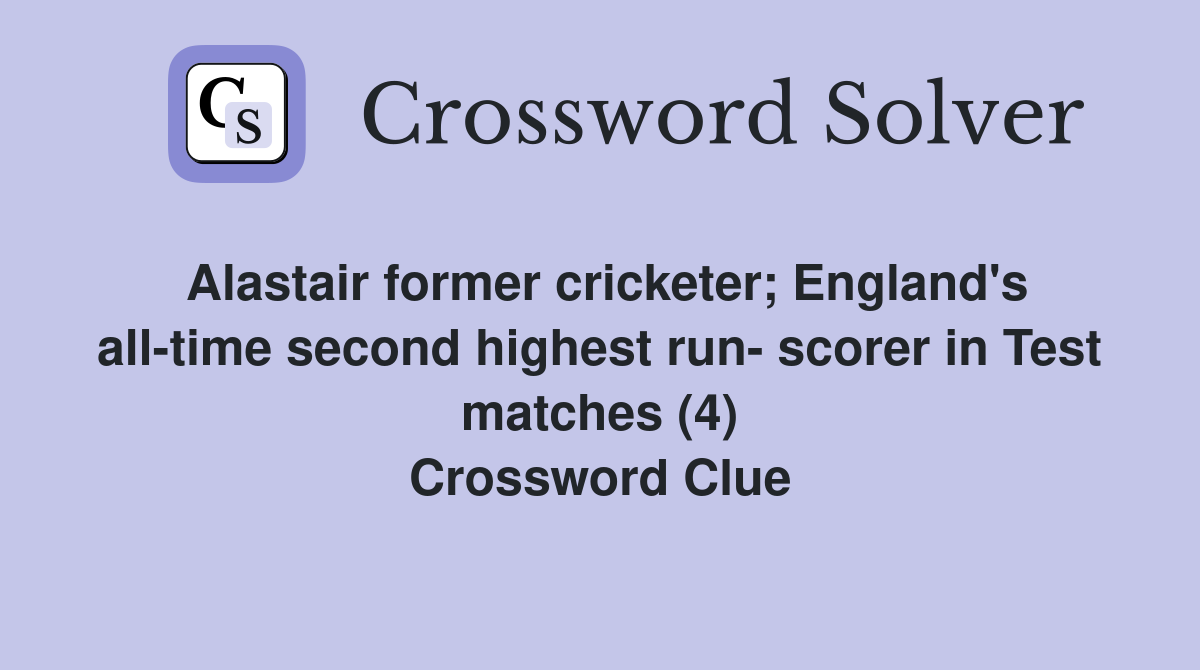 Alastair former cricketer; England's all-time second highest run- scorer in Test matches (4) Crossword Clue