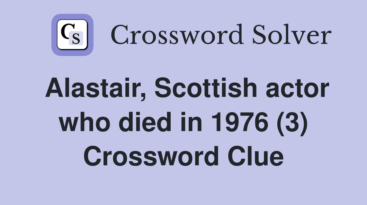 Alastair, Scottish actor who died in 1976 (3) Crossword Clue
