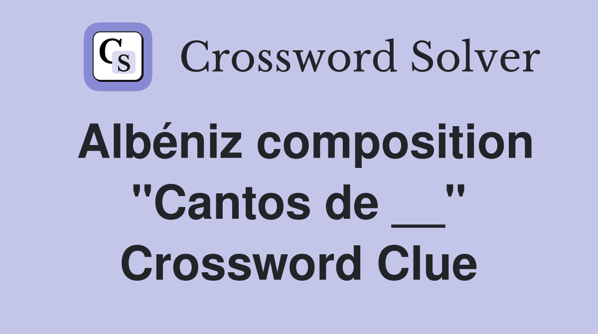 Albéniz composition "Cantos de __" Crossword Clue