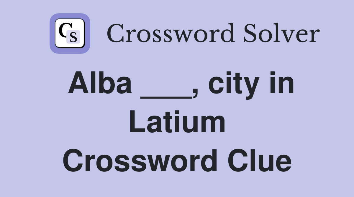 Alba ___, city in Latium Crossword Clue