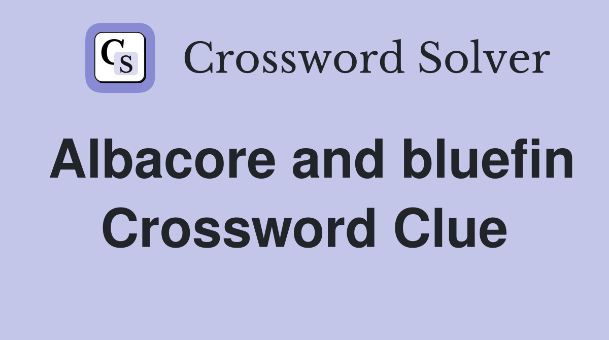 Albacore and bluefin Crossword Clue