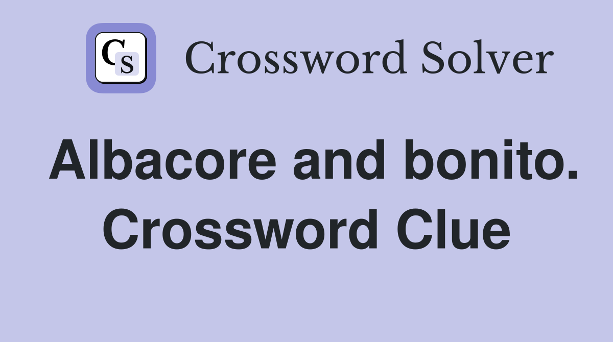 Albacore and bonito. Crossword Clue