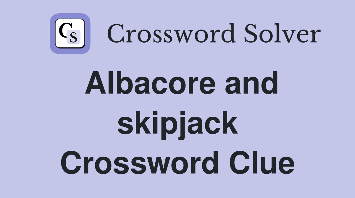 Albacore and skipjack Crossword Clue