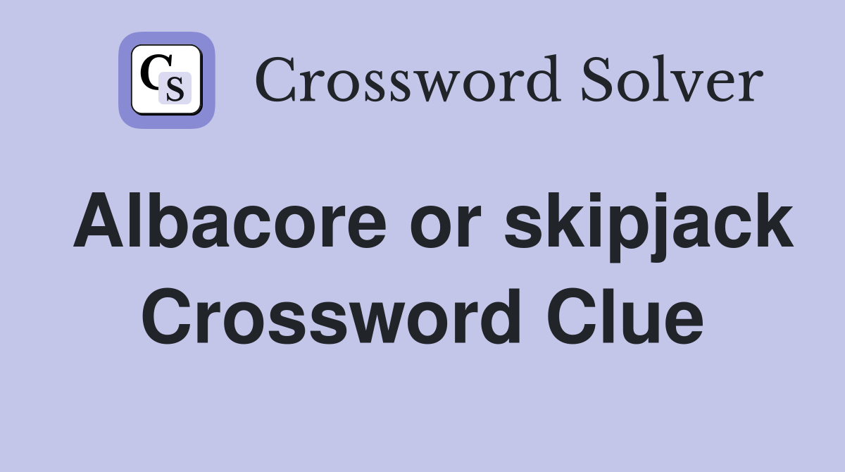 Albacore or skipjack Crossword Clue