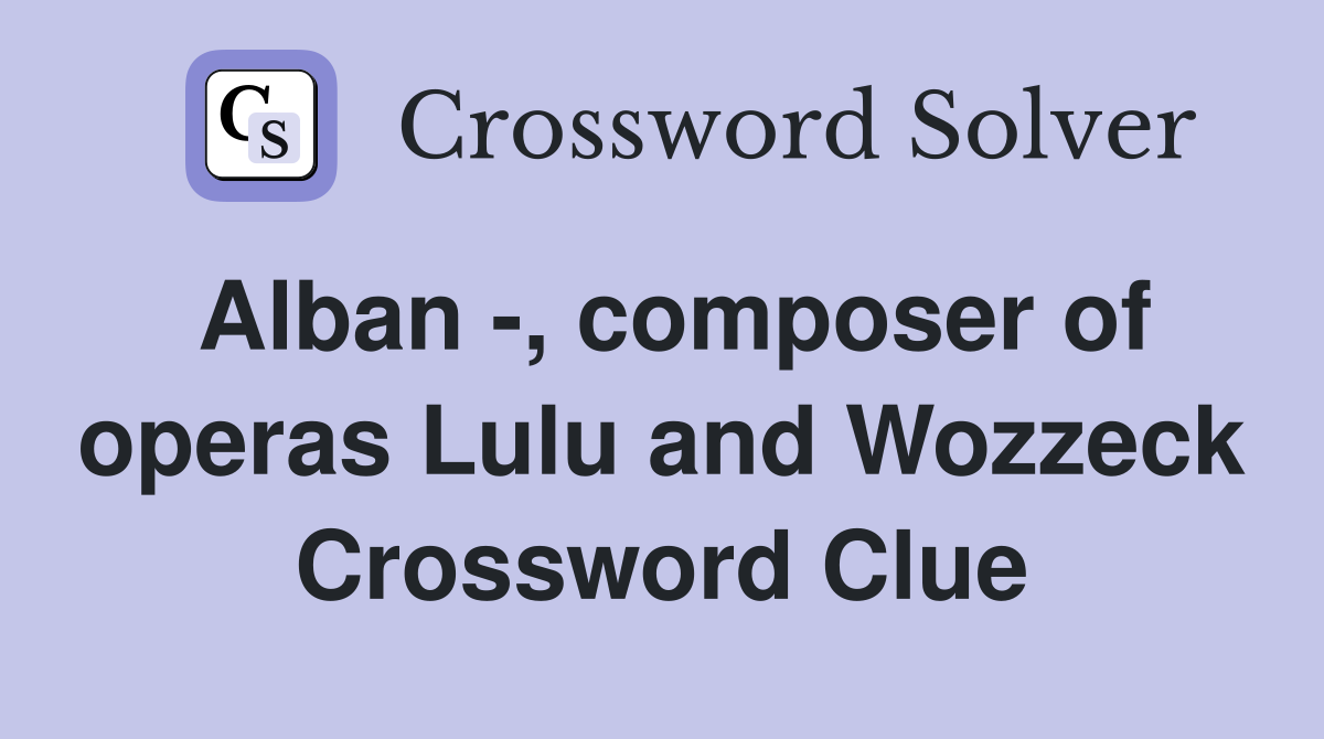 Alban -, composer of operas Lulu and Wozzeck Crossword Clue