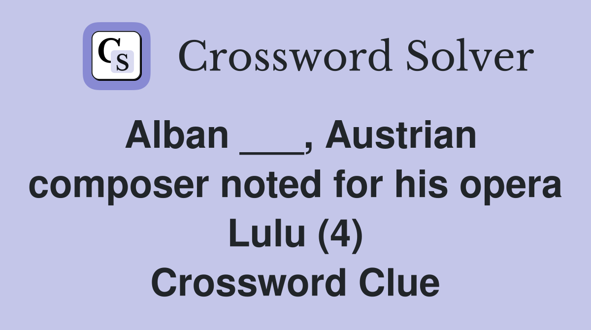 Alban ___, Austrian composer noted for his opera Lulu (4) Crossword Clue