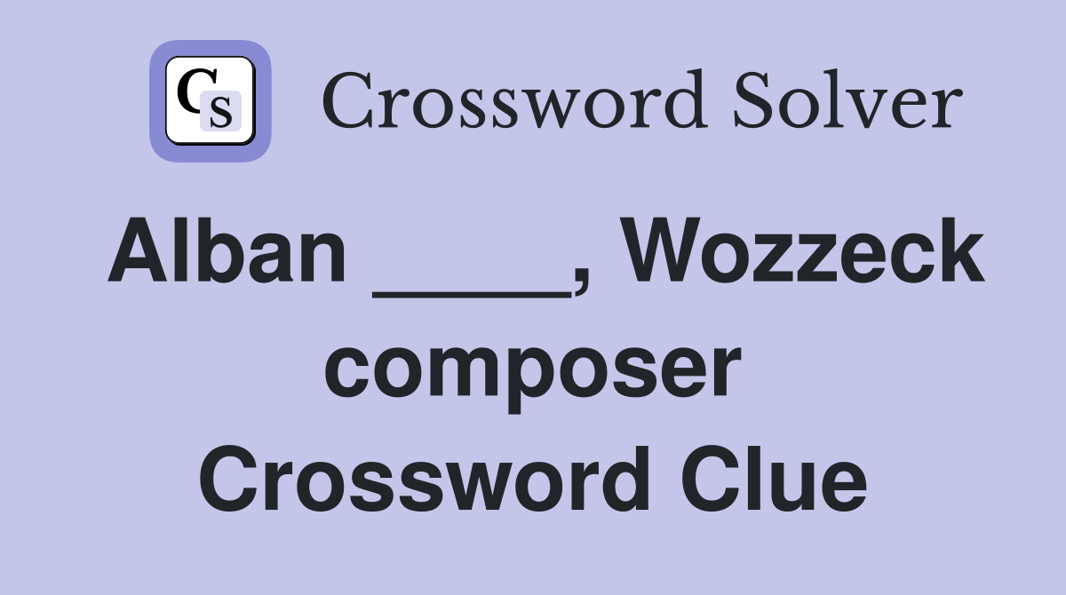 Alban ____, Wozzeck composer Crossword Clue