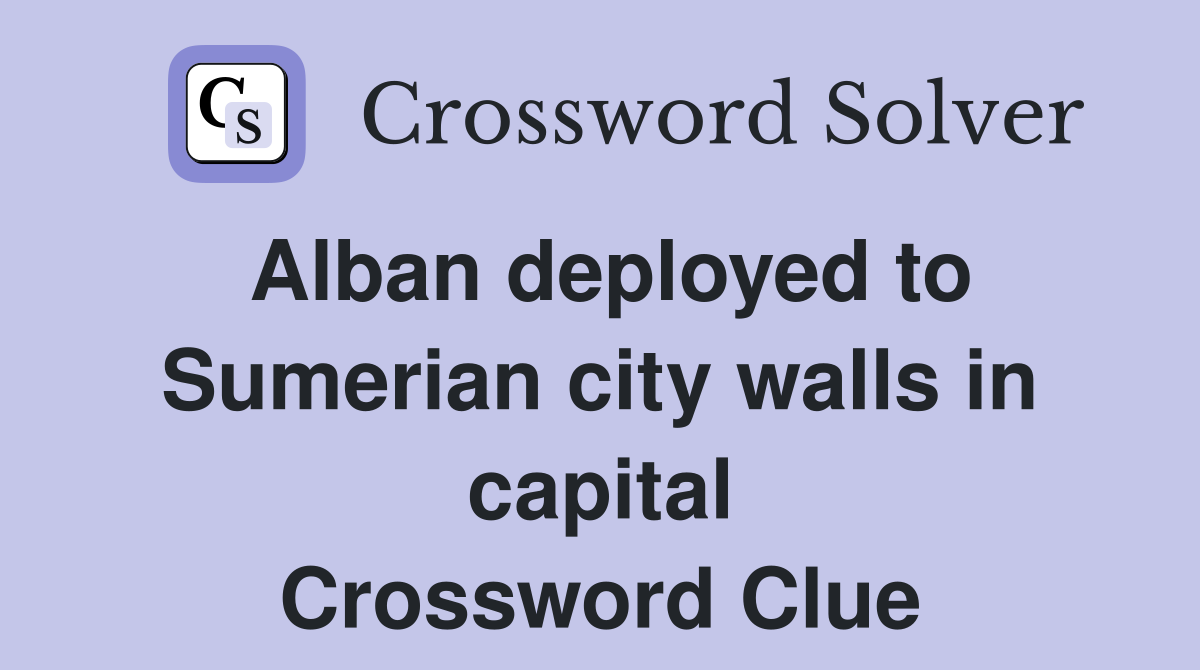 Alban deployed to Sumerian city walls in capital Crossword Clue