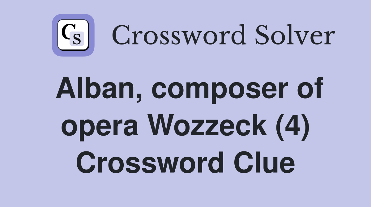Alban, composer of opera Wozzeck (4) Crossword Clue
