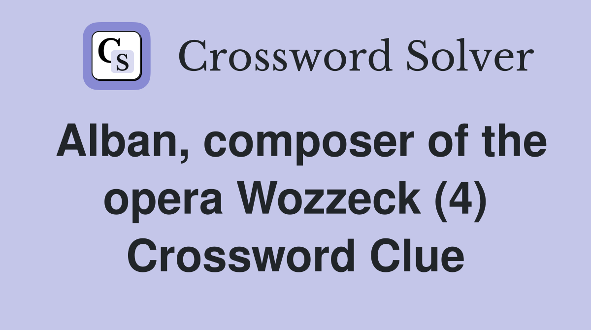 Alban, composer of the opera Wozzeck (4) Crossword Clue