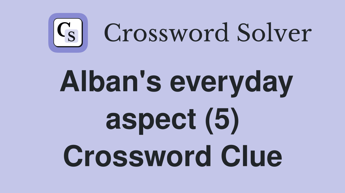 Alban's everyday aspect (5) Crossword Clue