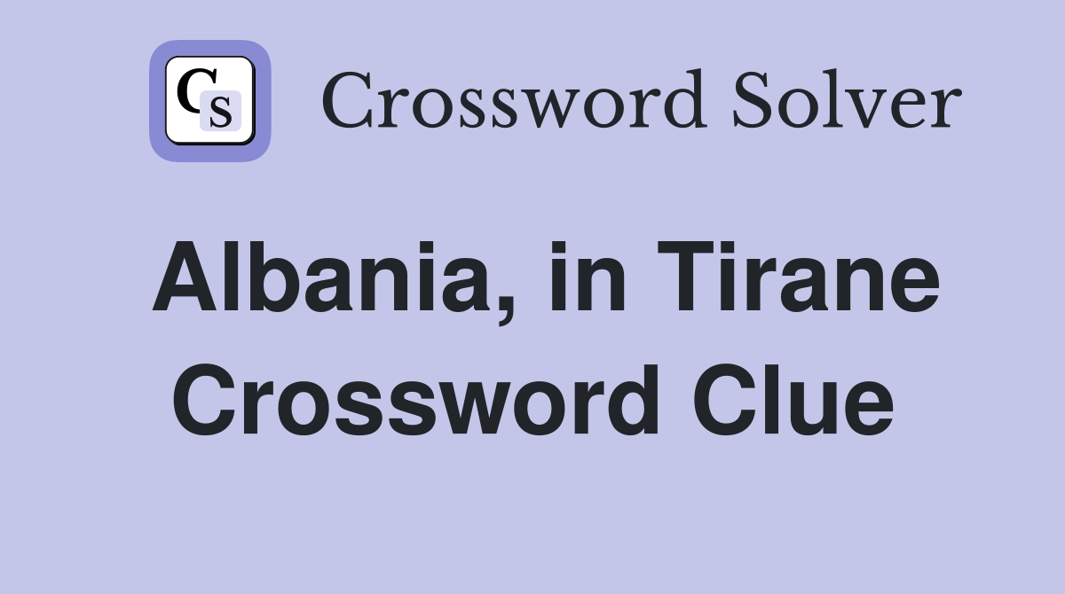 Albania, in Tirane Crossword Clue