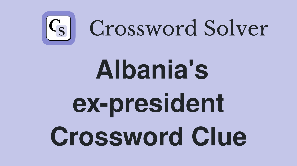Albania's ex-president Crossword Clue