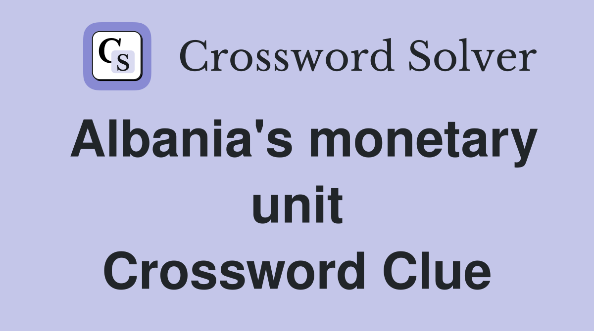 Albania's monetary unit Crossword Clue