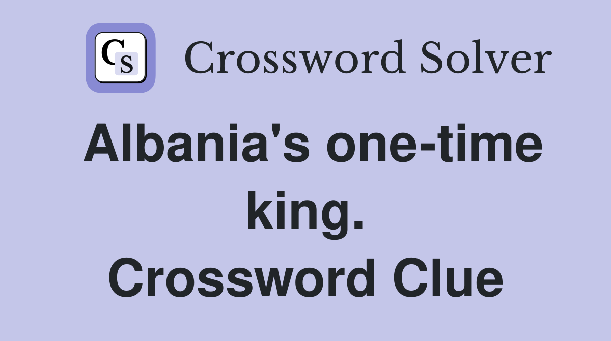 Albania's one-time king. Crossword Clue