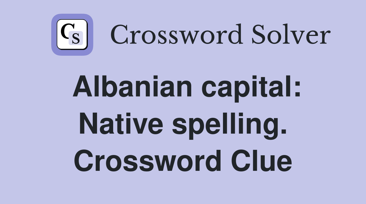 Albanian capital: Native spelling. Crossword Clue