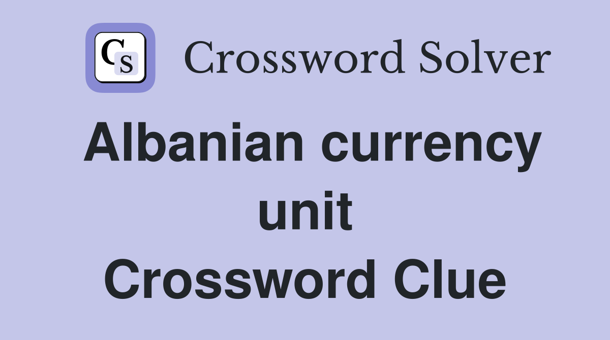 Albanian currency unit Crossword Clue