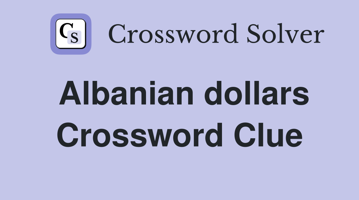 Albanian dollars Crossword Clue