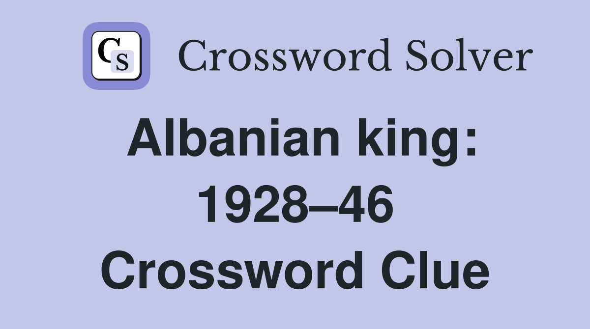 Albanian king: 1928–46 Crossword Clue